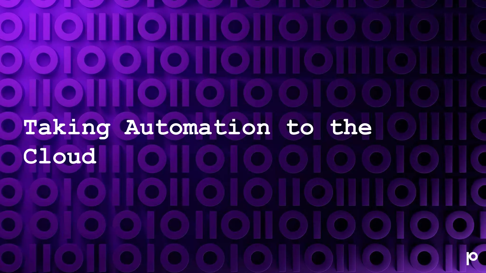 Taking Automation to the
Cloud
 