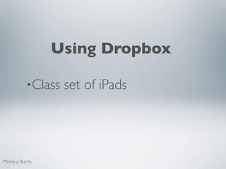 Using Dropbox

         •Class   set of iPads




Monica Burns
 