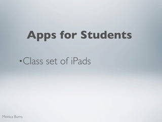 Apps for Students

         •Class   set of iPads




Monica Burns
 