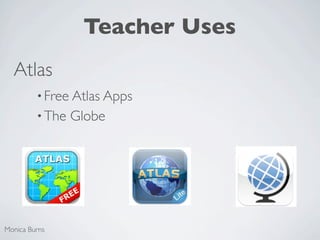 Teacher Uses
  Atlas
         • Free Atlas Apps
         • The   Globe




Monica Burns
 