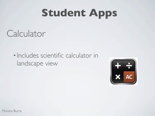 Student Apps
  Calculator

      • Includes scientiﬁc calculator in
         landscape view




Monica Burns
 