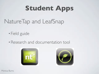 Student Apps
  NatureTap and LeafSnap
      • Field   guide
      • Research    and documentation tool




Monica Burns
 