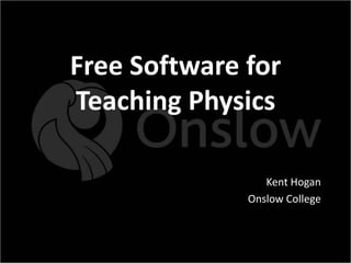 Free Software for
Teaching Physics

                 Kent Hogan
              Onslow College
 