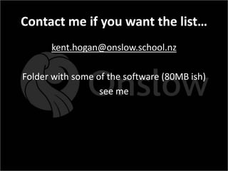 Contact me if you want the list…
      kent.hogan@onslow.school.nz

Folder with some of the software (80MB ish)
                  see me
 