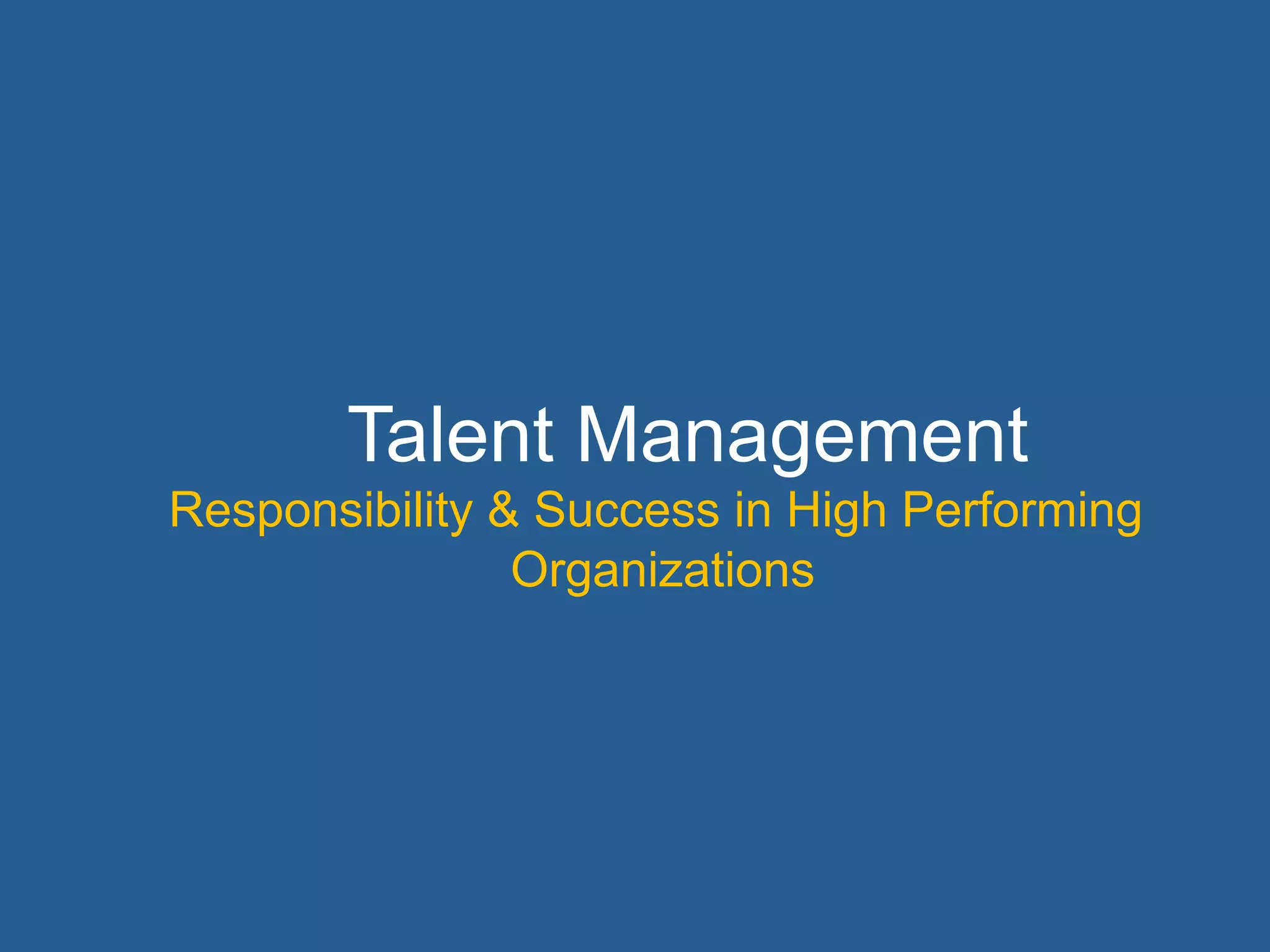 Talent Management
Responsibility & Success in High Performing
                Organizations




                                              35	
  
 
