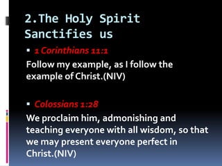 2.The Holy Spirit
Sanctifies us
 1 Corinthians 11:1
Follow my example, as I follow the
example of Christ.(NIV)
 Colossia...
