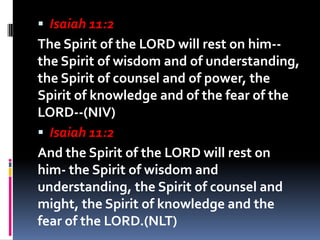  Isaiah 11:2
The Spirit of the LORD will rest on him--
the Spirit of wisdom and of understanding,
the Spirit of counsel a...