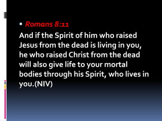  Romans 8:11
And if the Spirit of him who raised
Jesus from the dead is living in you,
he who raised Christ from the dead...