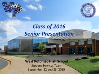 Class of 2016
Senior Presentation
West Potomac High School
Student Services Team
September 22 and 23, 2015
 