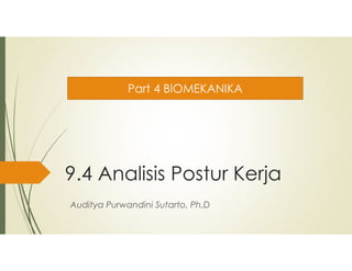 9.4 Analisis Postur Kerja
Auditya Purwandini Sutarto, Ph.D
Part 4 BIOMEKANIKA
 
