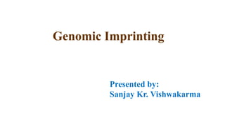 Genomic Imprinting
Presented by:
Sanjay Kr. Vishwakarma
 