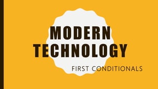 MODERN
TECHNOLOGY
FIRST CONDITIONALS
 