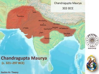 Chandragupta Maurya
(c. 321–297 BCE)
Sachin Kr. Tiwary
 