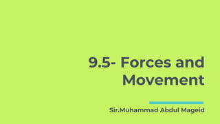 9.5- Forces and
Movement
Sir.Muhammad Abdul Mageid
 