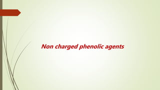 Non charged phenolic agents
 