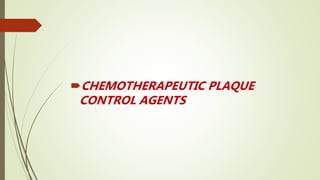 CHEMOTHERAPEUTIC PLAQUE
CONTROL AGENTS
 
