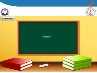 -Selesai-
Pertemuan 9
 