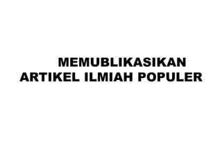 MEMUBLIKASIKAN
ARTIKEL ILMIAH POPULER
 