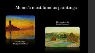 Monet’s most famous paintings
San Giorgio
Maggiore at Dusk
Haystack at the
End of Summer
 