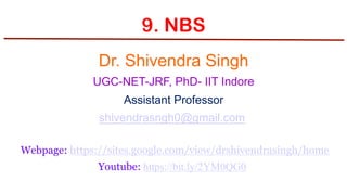 9. NBS
Dr. Shivendra Singh
UGC-NET-JRF, PhD- IIT Indore
Assistant Professor
shivendrasngh0@gmail.com
Webpage: https://sites.google.com/view/drshivendrasingh/home
Youtube: https://bit.ly/2YM0QG0
 