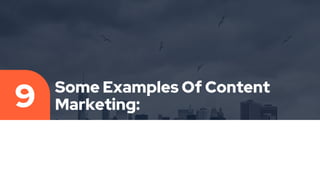 Some Examples Of Content
Marketing:
9
 
