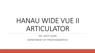 HANAU WIDE VUE II
ARTICULATOR
DR. AATIF KHAN
DEPARTMENT OF PROSTHODONTICS
 