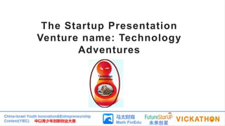 The Startup Presentation
Venture name: Technology
Adventures
 