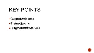 Guidelines
Protocols
Surgical interventions
Current evidence
Clinical pearls
Future directions
 