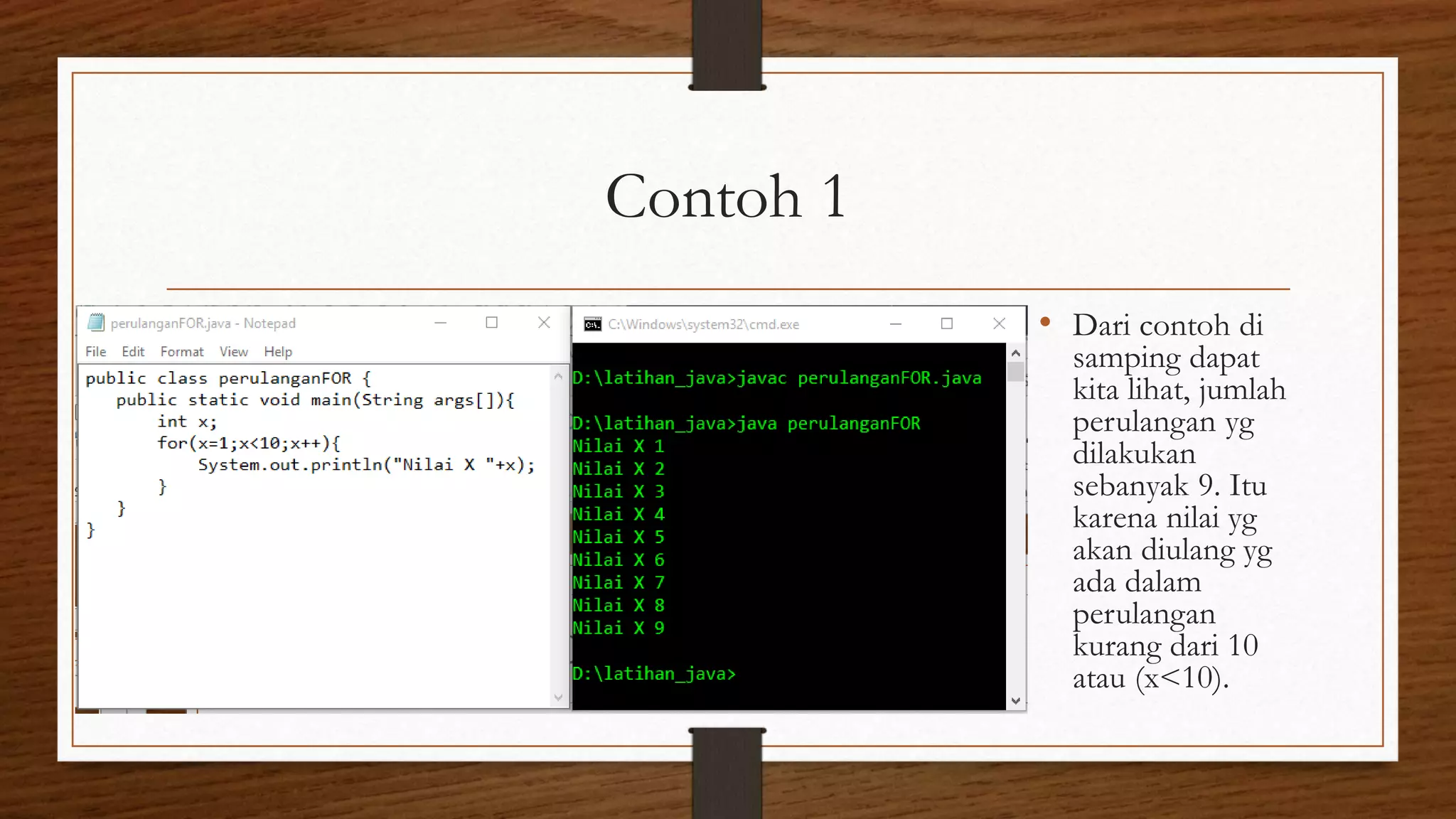 Contoh 1
• Dari contoh di
samping dapat
kita lihat, jumlah
perulangan yg
dilakukan
sebanyak 9. Itu
karena nilai yg
akan diulang yg
ada dalam
perulangan
kurang dari 10
atau (x<10).
 