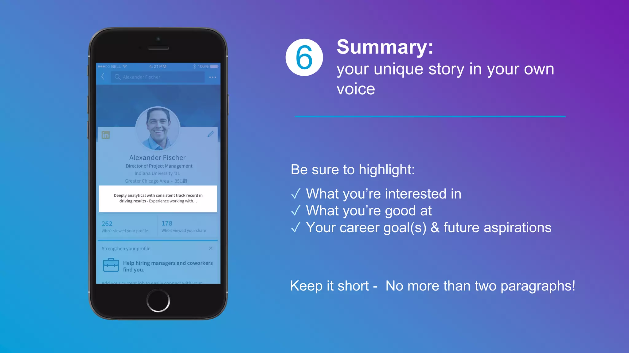 6 Summary:
your unique story in your own
voice
Be sure to highlight:
✓ What you’re interested in
✓ What you’re good at
✓ Your career goal(s) & future aspirations
Keep it short - No more than two paragraphs!
 