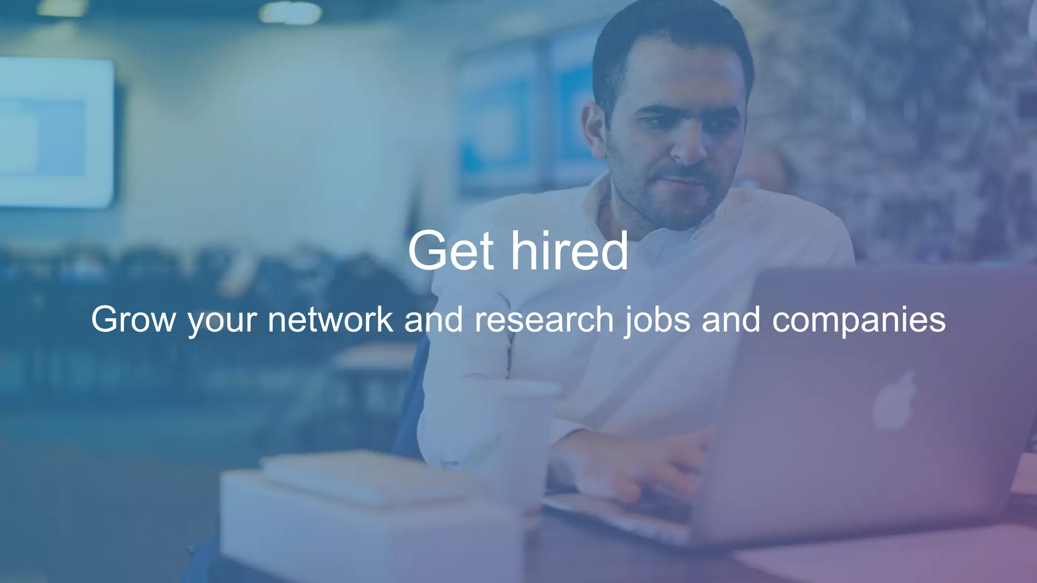 Get hired
Grow your network and research jobs and companies
 