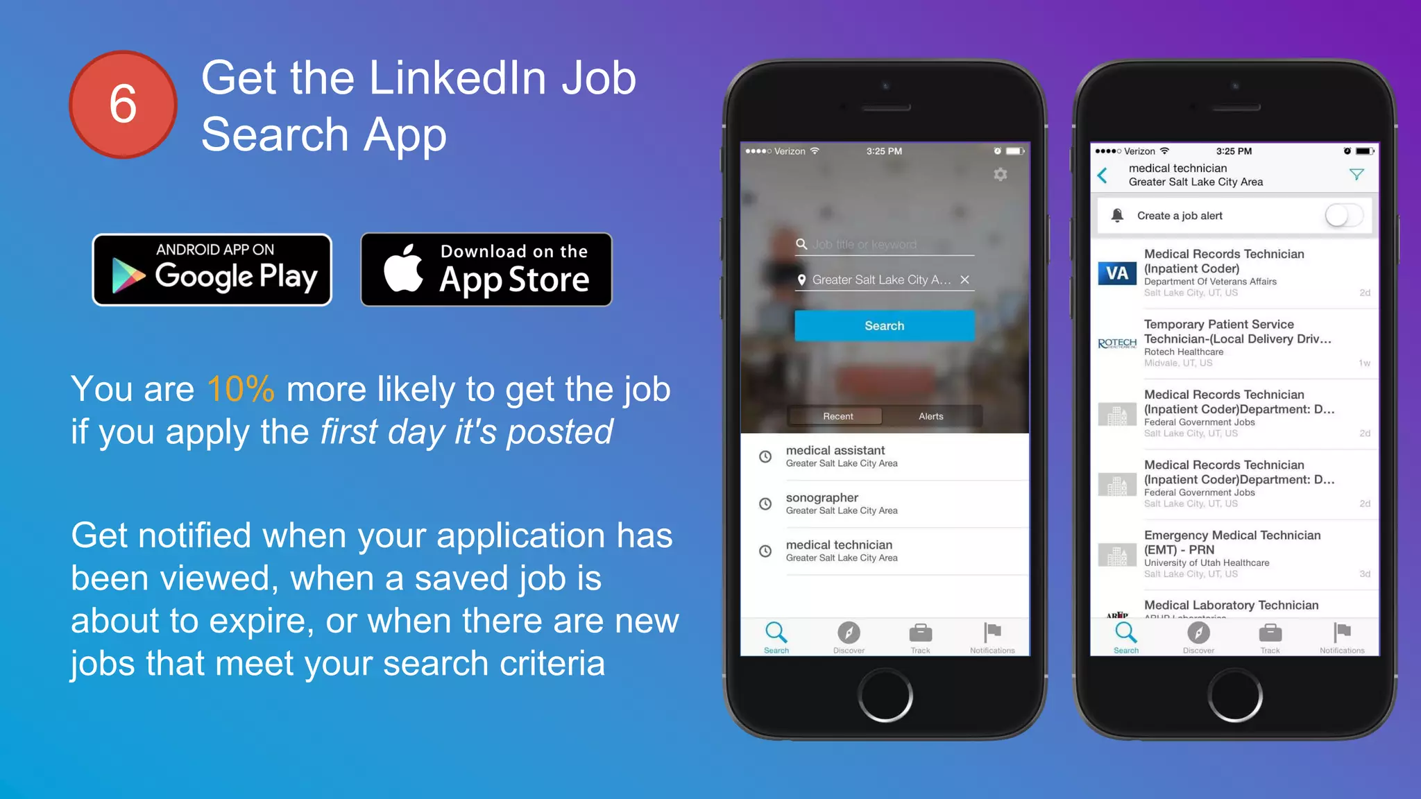 Get the LinkedIn
mobile apps
You are 10% more likely to get the job
if you apply the first day it's posted
Get notified in the Job Search app
when your application has been
viewed, when a saved job is about to
expire, or when there are new jobs that
meet your search criteria
6
 