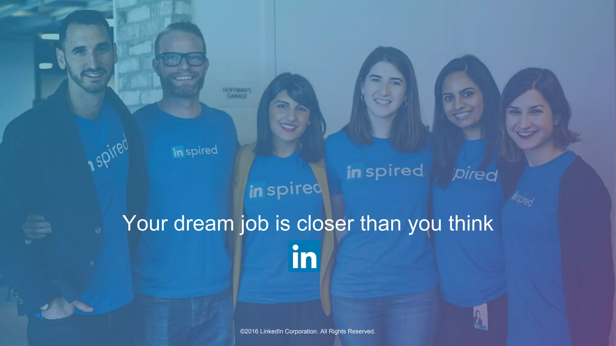 Your dream job is closer than you think
©2016 LinkedIn Corporation. All Rights Reserved.
 