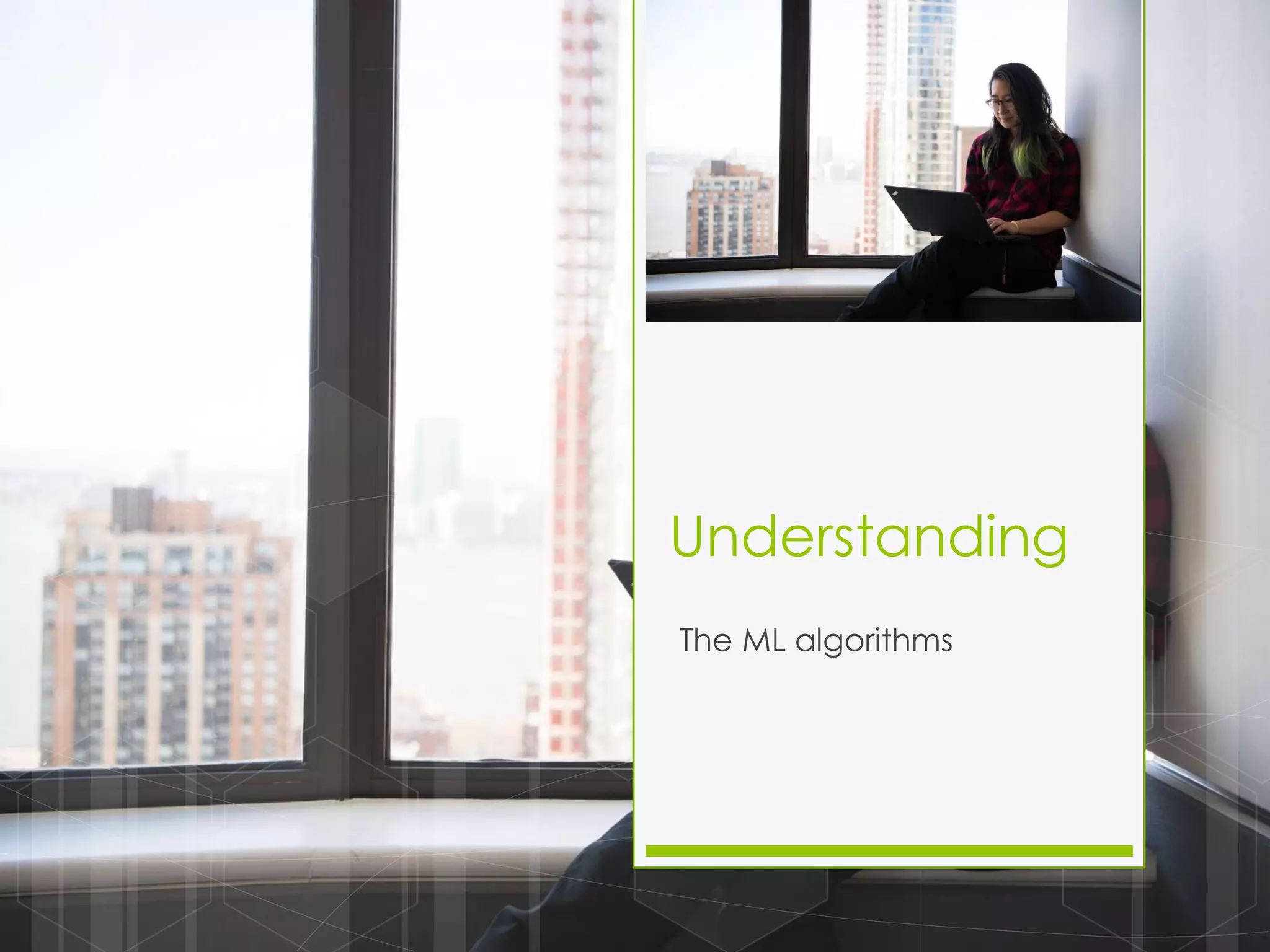 Understanding
The ML algorithms
 