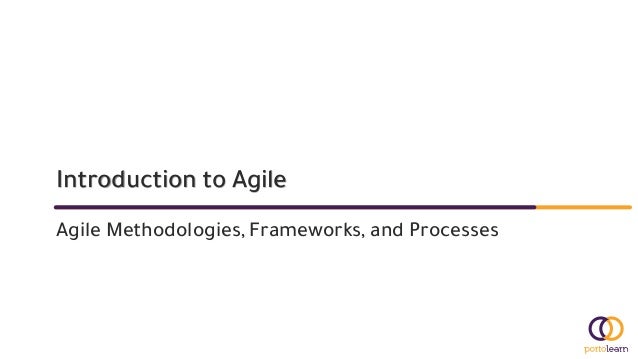 Introduction to Agile
Agile Methodologies, Frameworks, and Processes
 