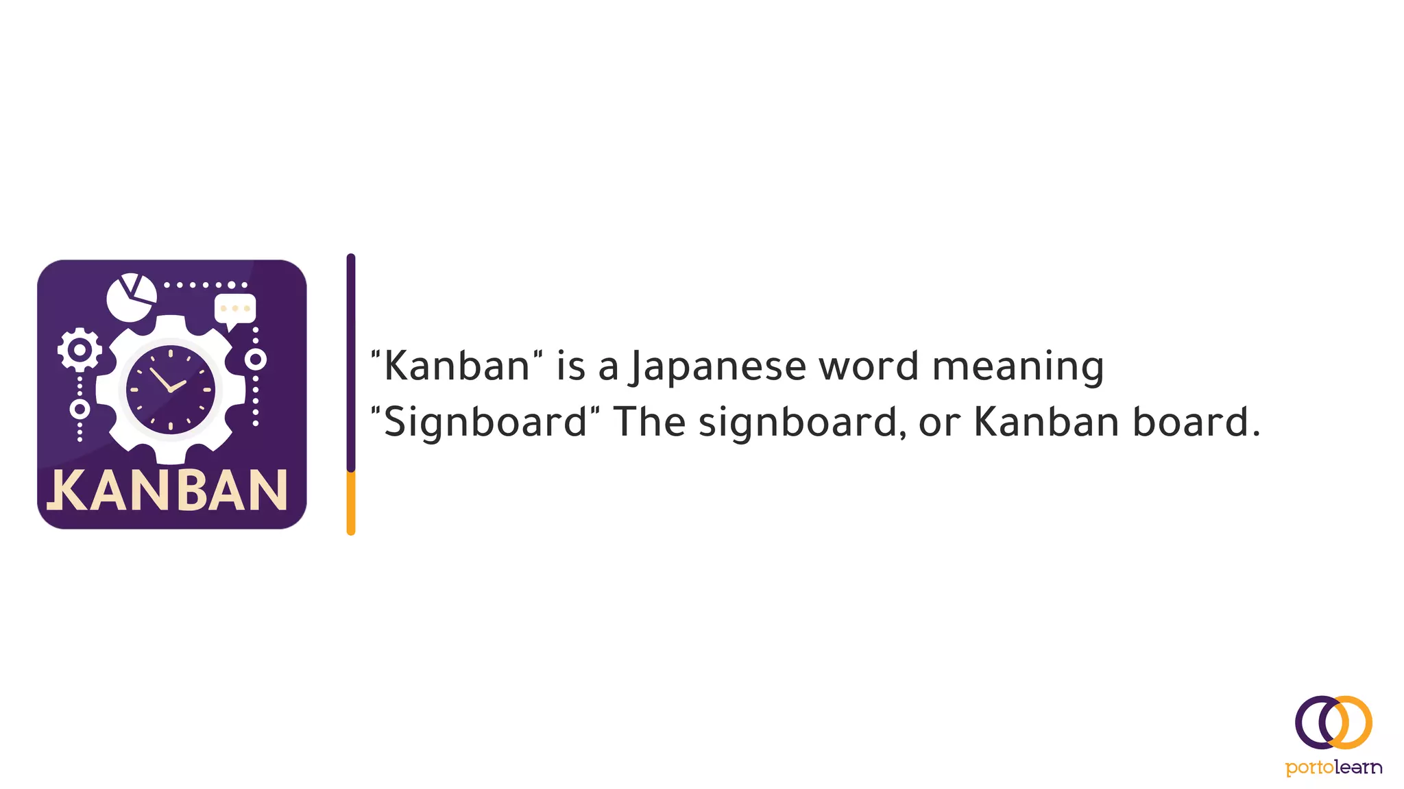 "Kanban" is a Japanese word meaning
"Signboard" The signboard, or Kanban board.
 