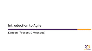 Introduction to Agile
Kanban (Process & Methods)
 