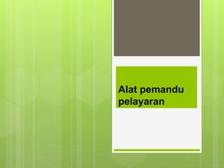 Alat pemandu
pelayaran
 