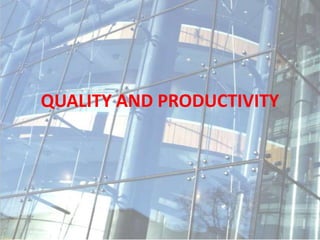 QUALITY AND PRODUCTIVITY
 