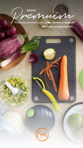 Premuim
BAZAR
Productos pensados para antes, durante y después
de cada preparación
 