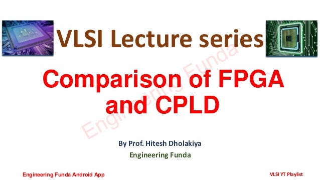 Comparison of FPGA
and CPLD
By Prof. Hitesh Dholakiya
Engineering Funda
VLSI Lecture series
Engineering Funda
Engineering Funda Android App VLSI YT Playlist
 