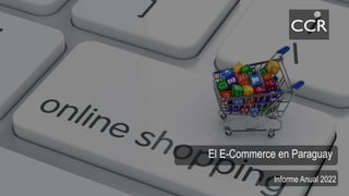 El E-Commerce en Paraguay
Informe Anual 2022
 