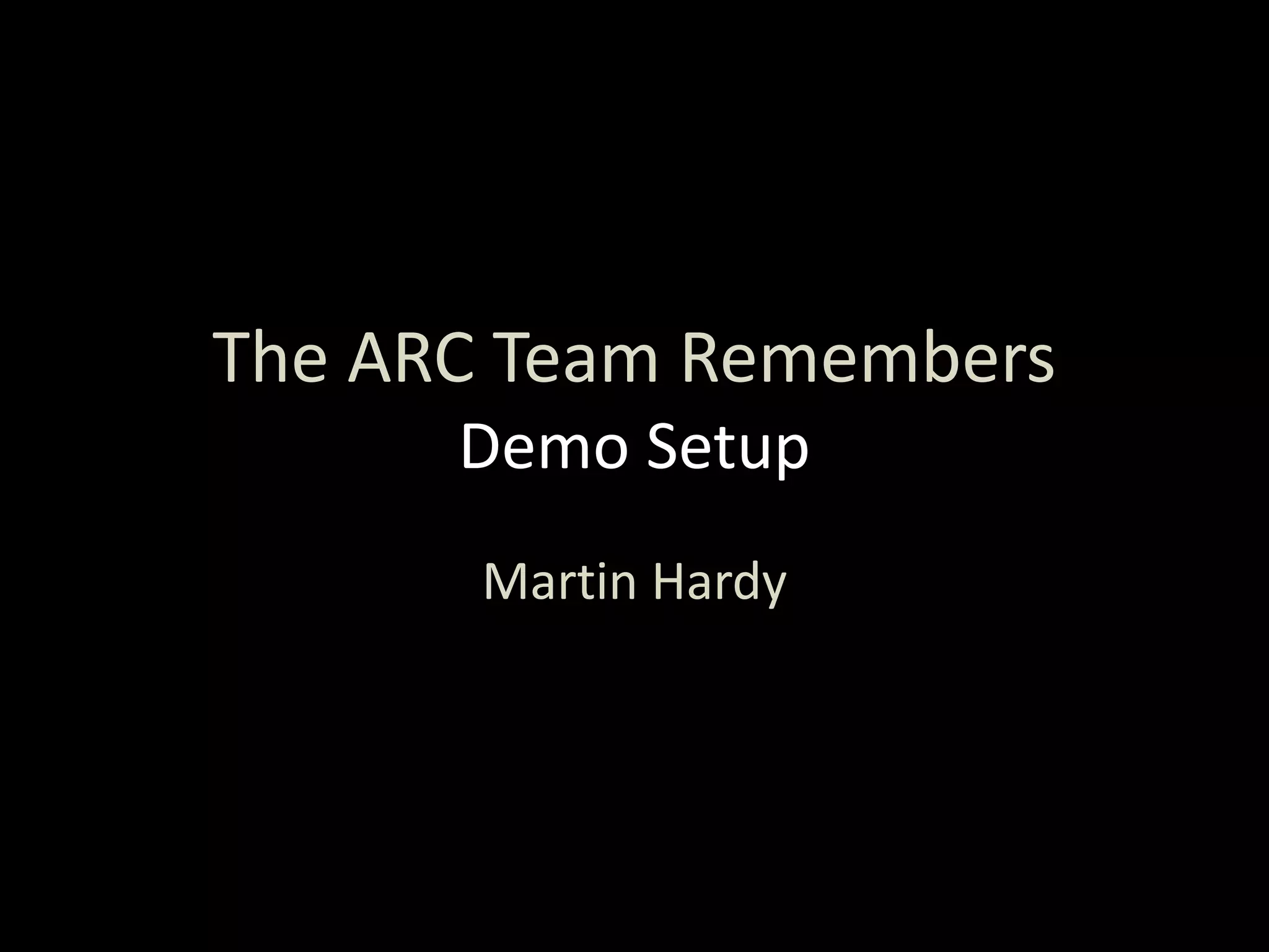 The ARC Team Remembers
Demo Setup
Martin Hardy