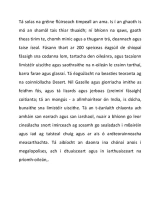 Tá solas na gréine flúirseach timpeall an ama. Is í an ghaoth is
mó an shamāl tais thiar thuaidh; ní bhíonn na qaws, gaoth
theas tirim te, chomh minic agus a thugann trá, deannach agus
taise íseal. Fásann thart ar 200 speiceas éagsúil de shiopaí
fásaigh sna codanna lom, tartacha den oileánra, agus tacaíonn
limistéir uiscithe agus saothraithe na n-oileán le crainn torthaí,
barra farae agus glasraí. Tá éagsúlacht na beasties teoranta ag
na coinníollacha Desert. Níl Gazelle agus giorriacha imithe as
feidhm fós, agus tá lizards agus jerboas (creimirí fásaigh)
coitianta; tá an mongús - a allmhairítear ón India, is dócha,
bunaithe sna limistéir uiscithe. Tá an t-éanlaith chlaonta ach
amháin san earrach agus san iarshaol, nuair a bhíonn go leor
cineálacha snort imirceach ag sosamh go sealadach i mBairéin
agus iad ag taisteal chuig agus ar ais ó ardteorainneacha
measarthachta. Tá aibíocht an daonra ina chónaí anois i
megalopolises, ach i dtuaisceart agus in iarthuaisceart na
príomh-oileán,.
 