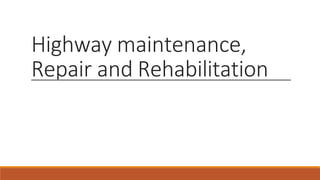 Highway maintenance,
Repair and Rehabilitation
 