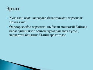  Худалдан авах чадвараар баталгаажсан хэрэгцээг
Эрэлт гэнэ.
 Өөрөөр хэлбэл хэрэглэгч нь бэлэн мөнгөтэй байгаад
бараа үйлчилгээг сонгож худалдан авах хүсэл ,
чадвартай байдлыг ЗЗ-ийн эрэлт гэдэг
 