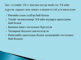  Өмчийн олон хэлбэр бий болов
 Үнийг чөлөөлснөөр Э/З-ийн шударга өрсөлдөөн
бий болов
 Банкны шинэ тогтолцоо бүрэлдэв
 Татварын бодлого шиэчлэгдсэн
 Нийгмийн даатгалын болон халамжийн тогтолцоо
бий болсон
 