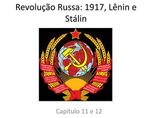 Revolução Russa: 1917, Lênin e
Stálin
Capítulo 11 e 12
 