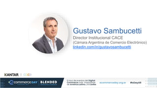 Gustavo Sambucetti
Director Institucional CACE
(Cámara Argentina de Comercio Electrónico)
linkedin.com/in/gustavosambucetti
Foto
Speaker
 