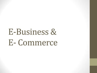 E-Business &
E- Commerce
 